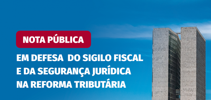 Nota pública: Em defesa do sigilo fiscal e da segurança jurídica na Reforma Tributária